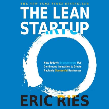 The Lean Startup: How Today's Entrepreneurs Use Continuous Innovation to Create Radically Successful Businesses
